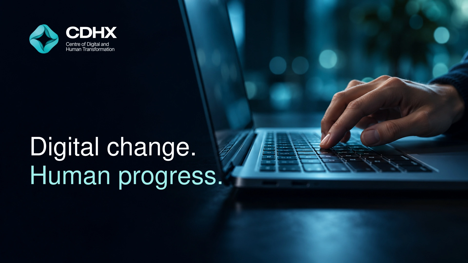 Digital change. Human progress. A hand working at a laptop in cinematic teal light, with the original CDHX logo and campaign headline at left.
